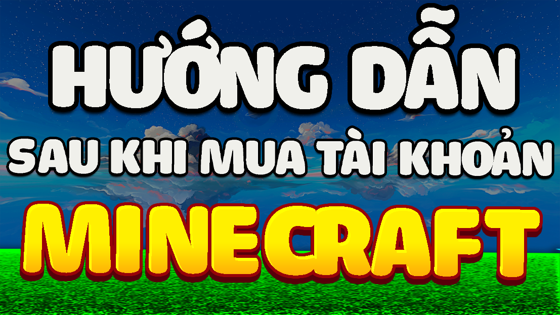 HƯỚNG DẪN SAU KHI MUA ACC MINECRAFT